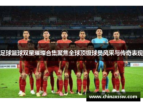 足球篮球双星璀璨合集聚焦全球顶级球员风采与传奇表现