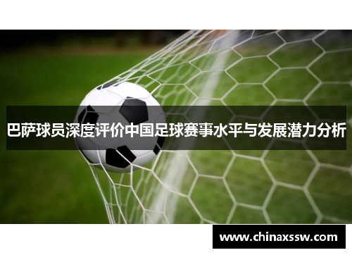 巴萨球员深度评价中国足球赛事水平与发展潜力分析